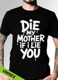Tricou Die My Mother If I Lie You