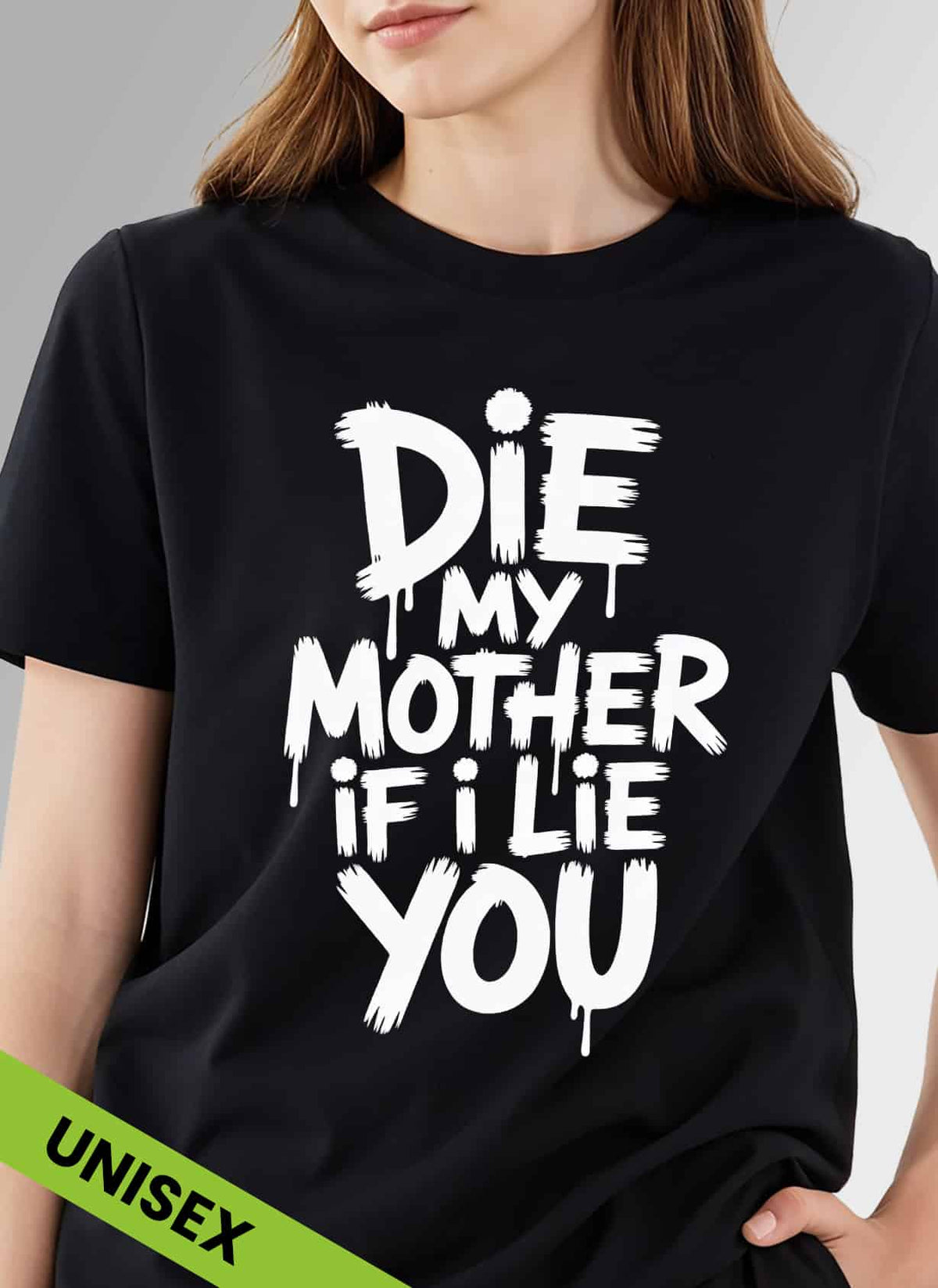 Tricou Die My Mother If I Lie You